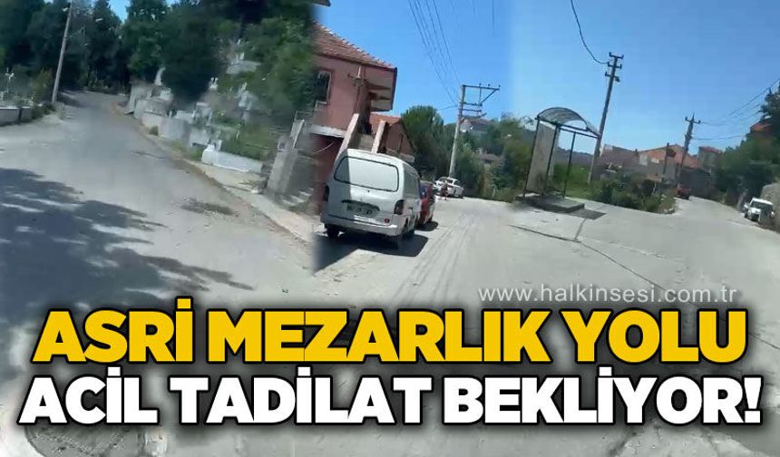 Asri Mezarlık yolu tadilat bekliyor