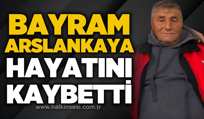 Bayram Arslankaya'dan acı haber