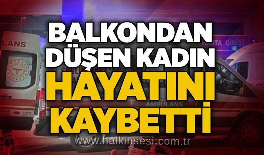 Balkondan düşen kadın hayatını kaybetti