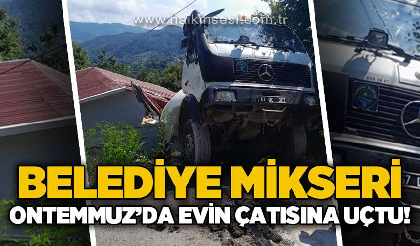 Belediye mikseri evin çatısına uçtu!