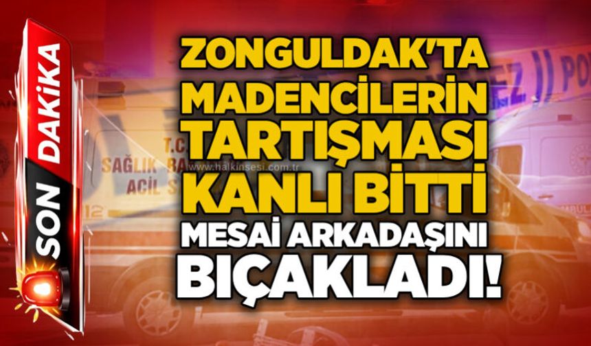 Zonguldak'ta madencilerin tartışması kanlı bitti: Mesai arkadaşını bıçakladı!