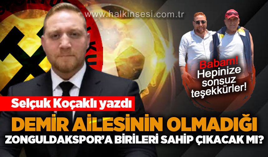 Demir ailesinin olmadığı bir Zonguldakspor’a birileri sahip çıkacak mı? / BABAM! Hepinize sonsuz teşekkür ediyorum…