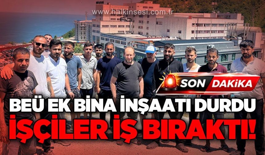 BEÜ ek bina inşaatında iş bırakma eylemi!