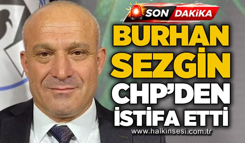 Gelik Belediye Başkanı Burhan Sezgin Cumhuriyet Halk Partisi'nden istifa etti