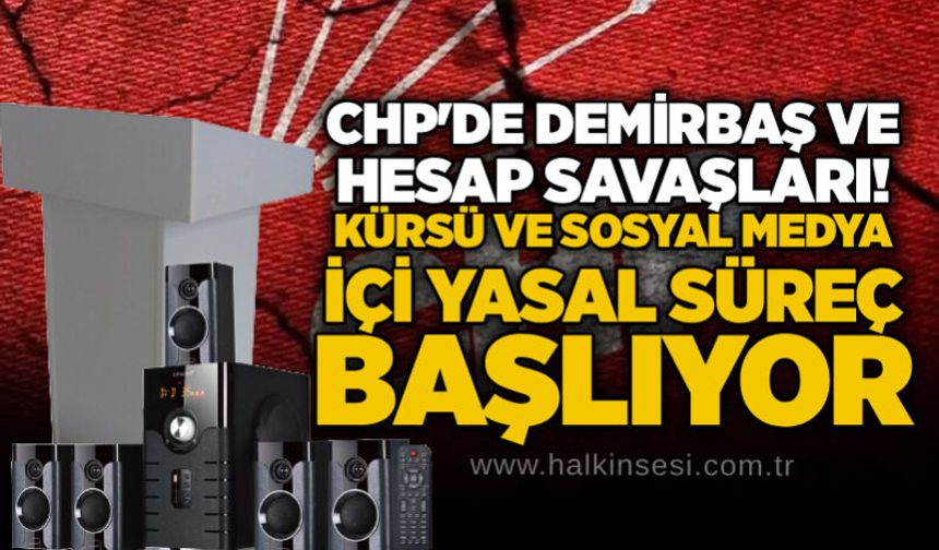 CHP'de demirbaş ve hesap savaşları! Kürsü ve sosyal medya içi yasal süreç başlıyor