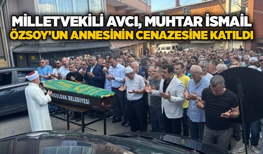 Milletvekili  Avcı, Muhtar İsmail Özsoy’un annesinin cenazesine katıldı