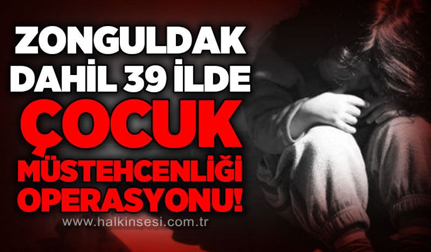 Zonguldak dahil 39 ilde çocuk müstehcenliği operasyonu!