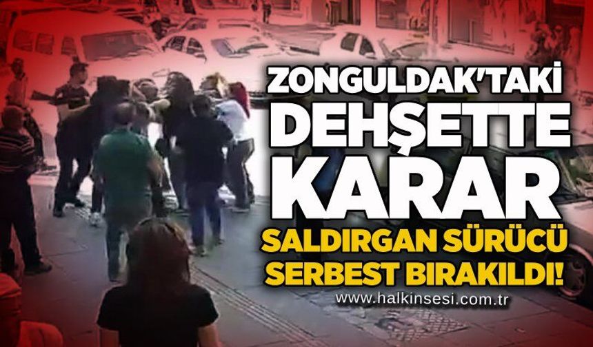 Zonguldak'taki dehşette karar: Saldırgan sürücü serbest bırakıldı!