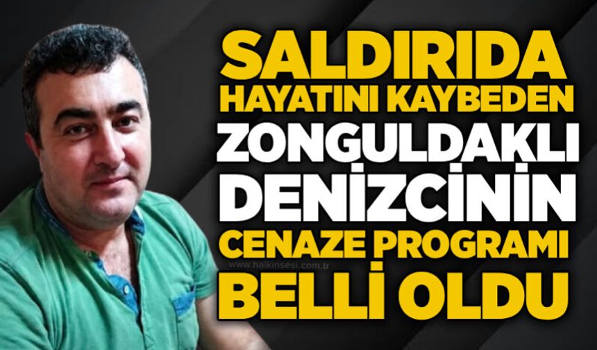 Saldırıda hayatını kaybeden Zonguldaklı denizcinin cenaze programı belli oldu