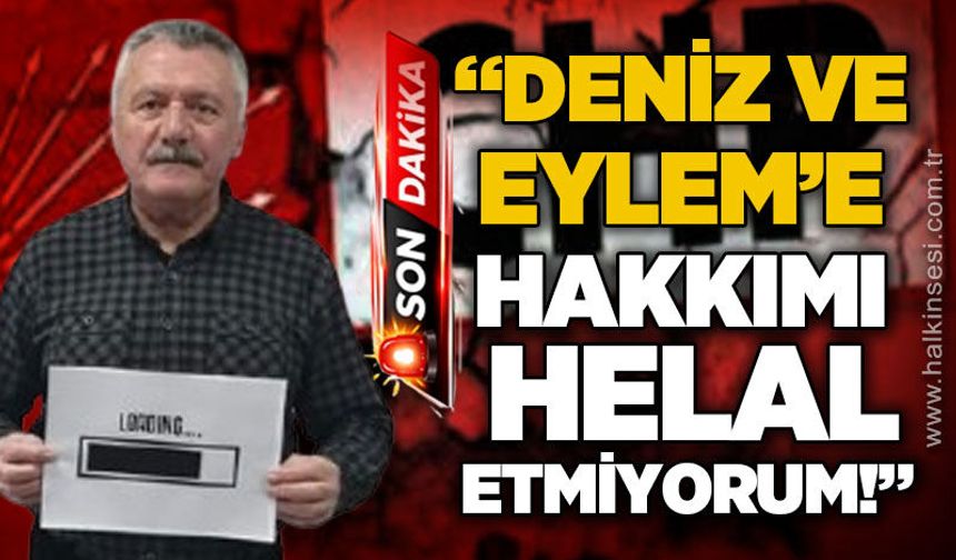 CHP eski İl Başkanı Murat Pulat: "Deniz ve Eylem'e hakkımı helal etmiyorum!"