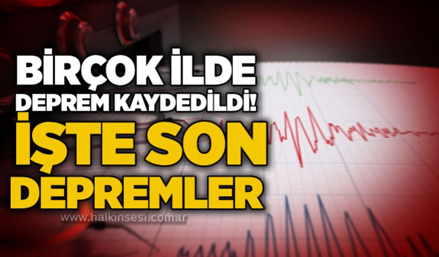 Birçok ilde deprem kaydedildi! İşte son depremler