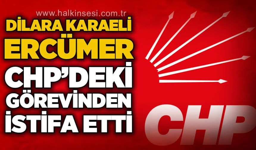 Dilara Karaeli Ercümer, CHP’deki görevinden istifa etti