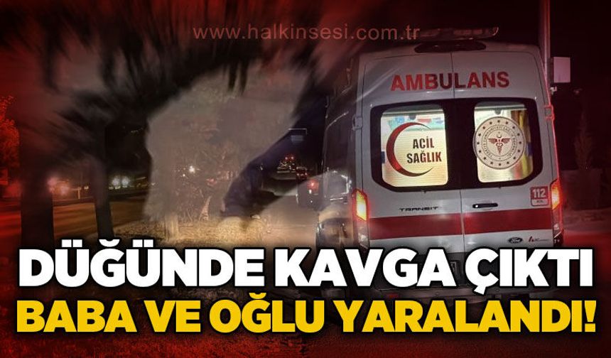 Düğünde büyük kavga: Baba ve oğlu yaralandı