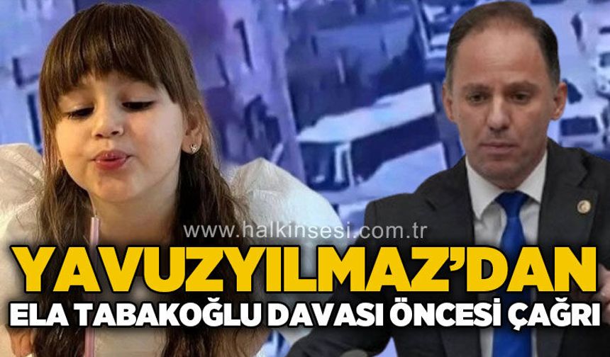 Deniz Yavuzyılmaz'dan Ela Tabakoğlu davası öncesi çağrı