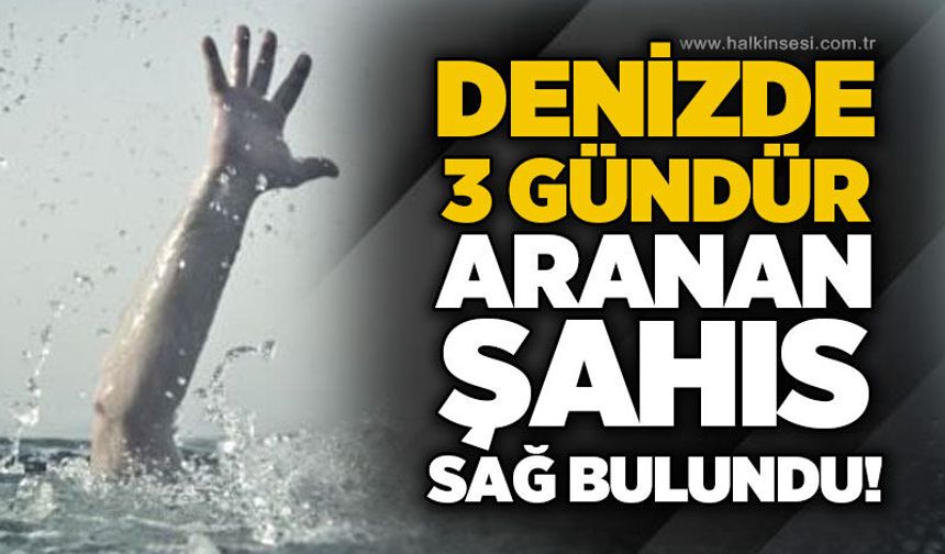 Denizde 3 gündür aranan şahıs sağ bulundu!