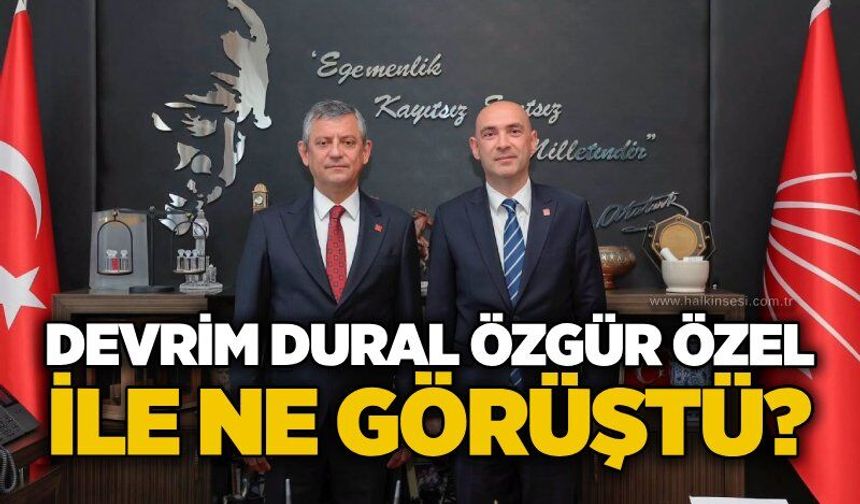 Devrim Dural Özgür Özel ile ne görüştü?