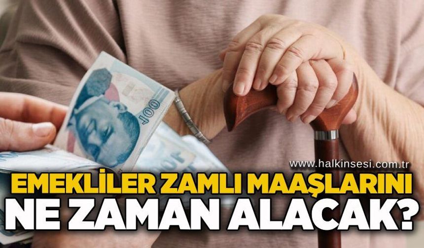 Emekliler zamlı maaşlarını ne zaman alacak?