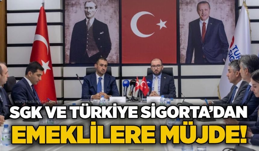 SGK ve Türkiye Sigorta’dan emeklilere müjde!