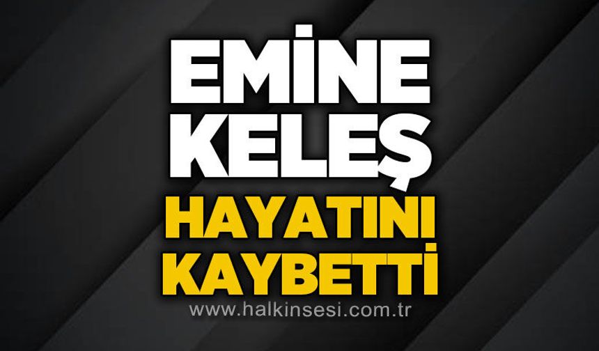 Emine Keleş hayatını kaybetti