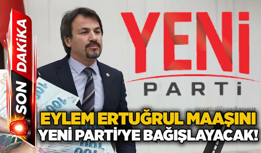 Eylem Ertuğrul maaşını YENİ Parti'ye bağışlayacak!