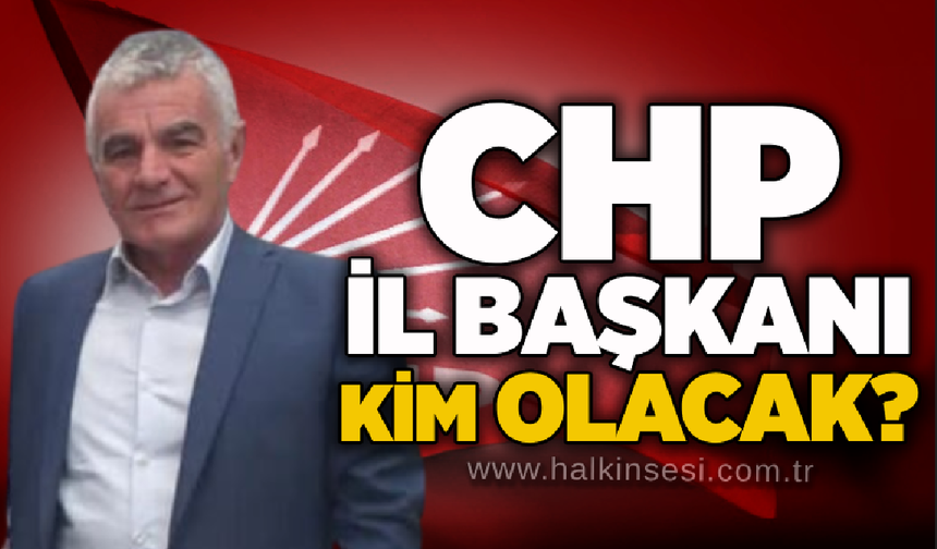 CHP İl Başkanı kim olacak?