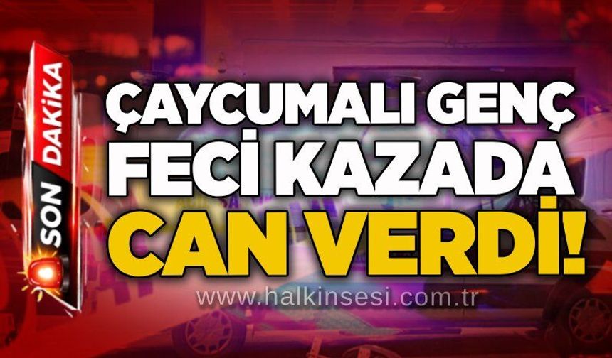 Çaycumalı genç feci kazada can verdi!