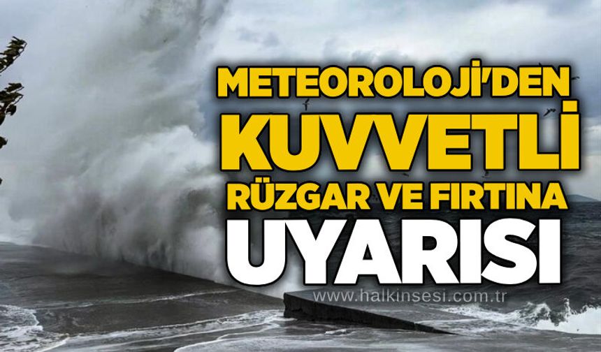 Meteoroloji'den kuvvetli rüzgar ve fırtına uyarısı