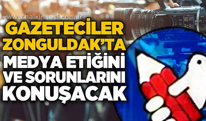 Gazeteciler Zonguldak'ta medya etiğini masaya yatıracak