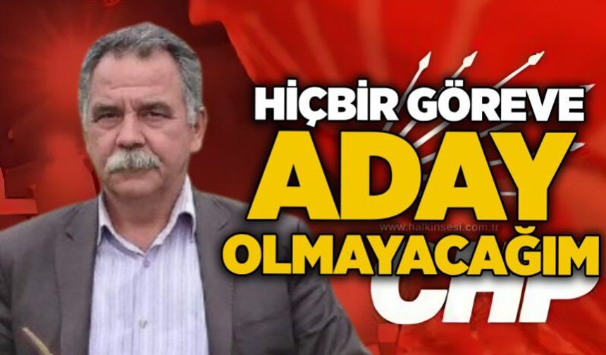 Hiçbir göreve aday olmayacağım