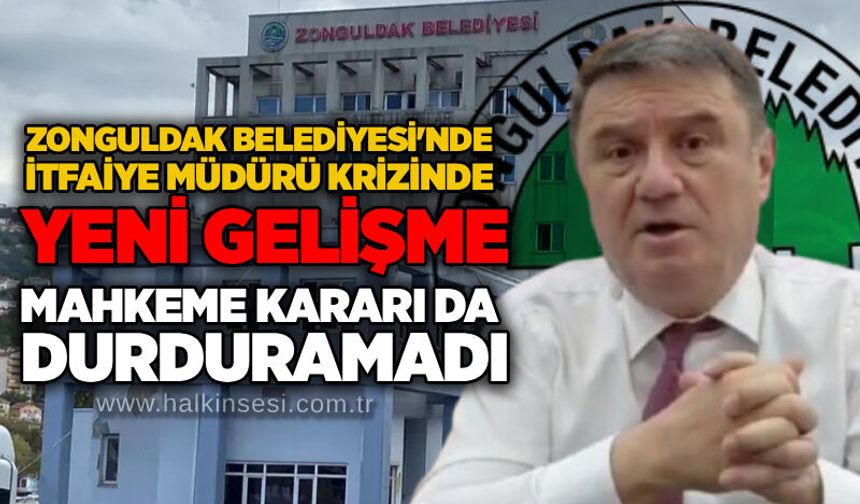 Zonguldak Belediyesi'nde itfaiye müdürü krizinde yeni gelişme: Mahkeme kararı da durduramadı
