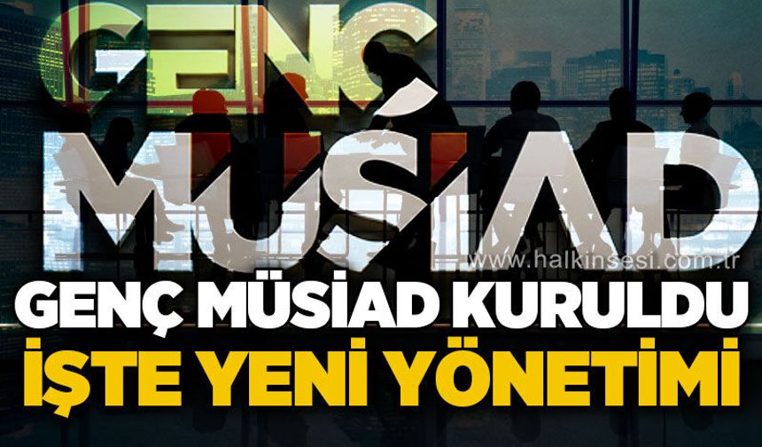 Genç MÜSİAD kuruldu: İşte yeni yönetim