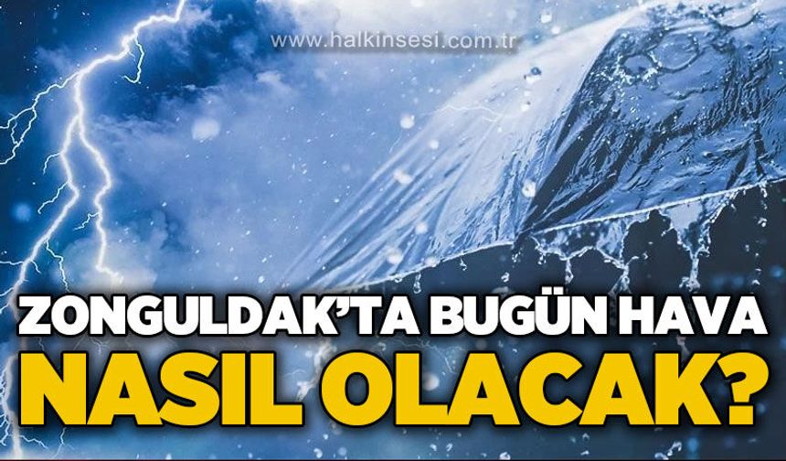 Zonguldak'ta bugün hava nasıl olacak: Planınızı dikkatli yapın!