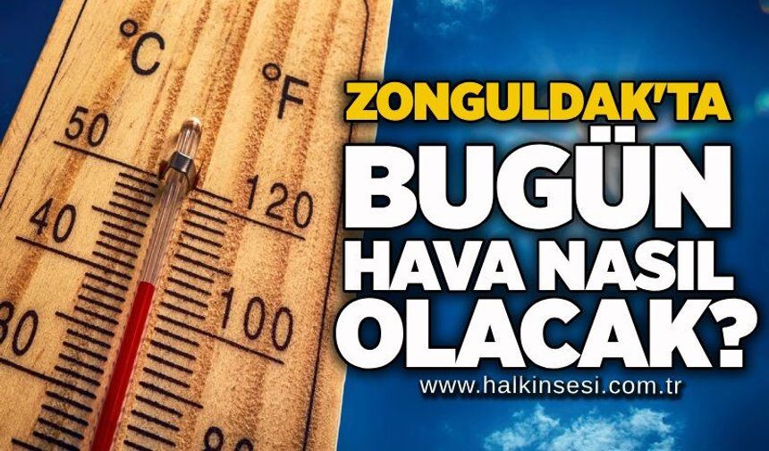 Zonguldak'ta bugün hava nasıl olacak?
