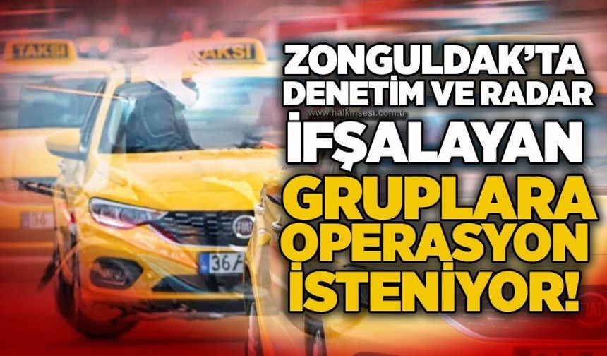 Zonguldak’ta denetim ve radar ifşalayan gruplara operasyon isteniyor!