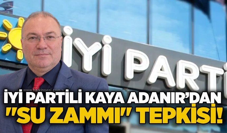 İYİ Partili Kaya Adanır’dan "su zammı" tepkisi!