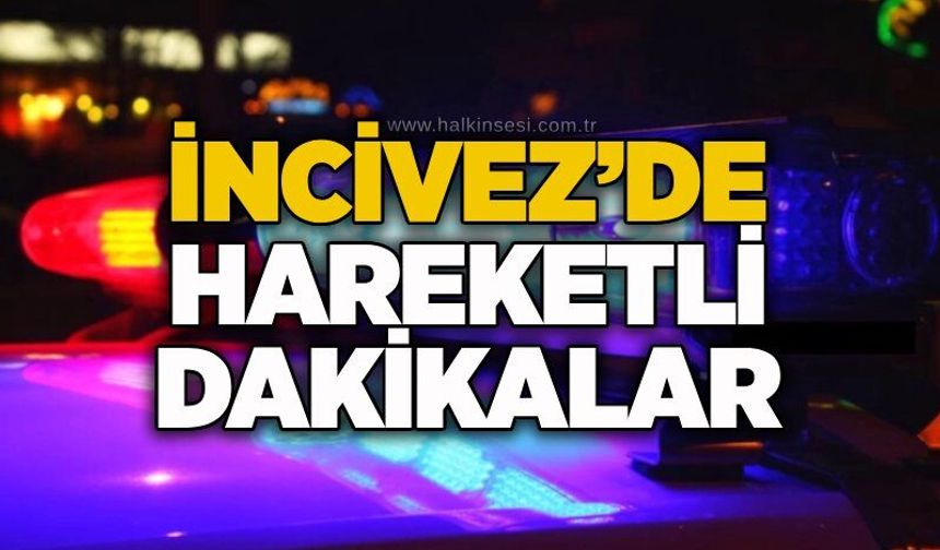 İncivez’de hareketli dakikalar