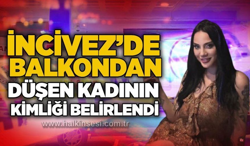 İncivez’de balkondan düşen kadının kimliği belirlendi