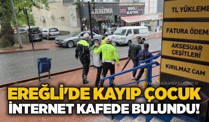 Ereğli'de kayıp çocuk internet kafede bulundu!