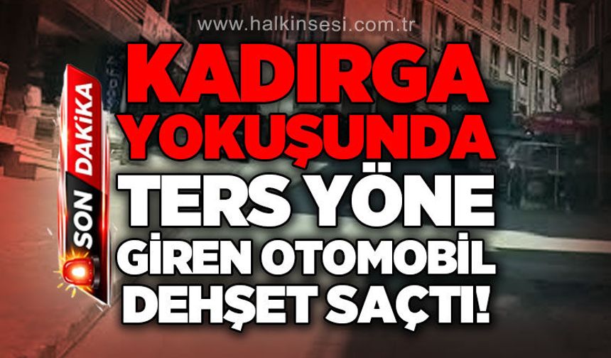 Kadırga Yokuşu'nda ters yönden inen otomobil d*hşet saçtı!