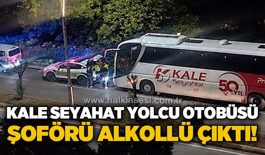 Kale Seyahat yolcu otobüsünün şoförü alkolü çıktı!