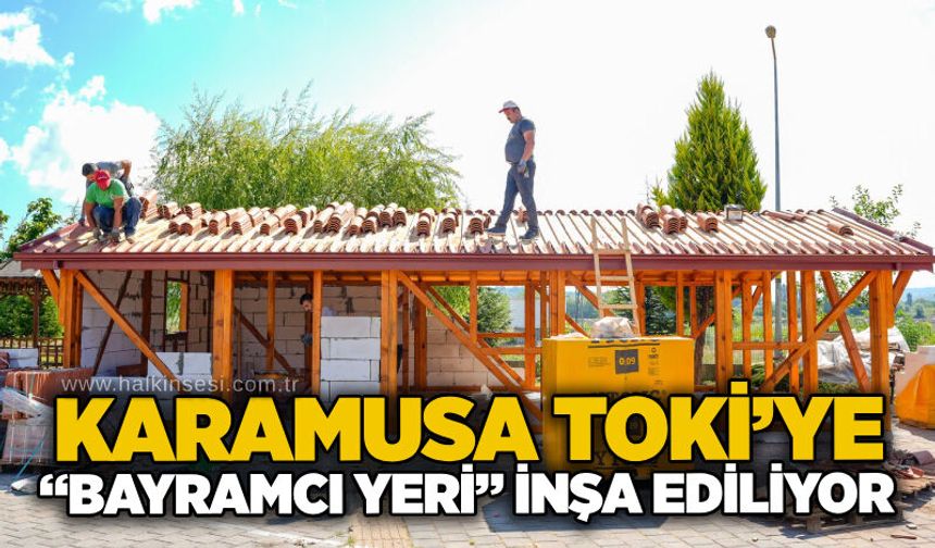 Karamusa TOKİ’ye “Bayramcı Yeri” inşa ediliyor