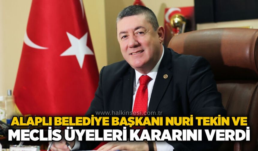 Alaplı Belediye Başkanı Nuri Tekin ve meclis üyeleri kararını verdi
