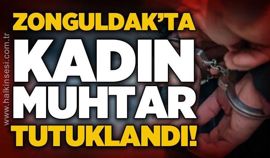 Zonguldak'ta kadın muhtar tutuklandı