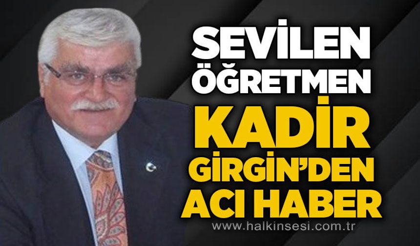Sevilen öğretmen Kadir Girgin'den acı haber
