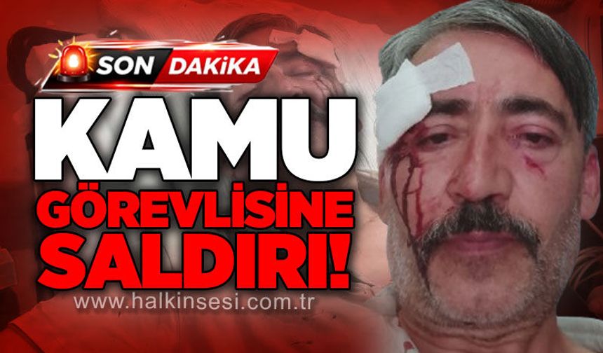 Kamu görevlisi Ahmet Hışır'a görev sırasında fiziki saldırı!