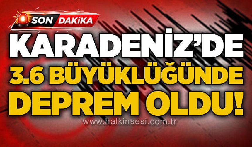 Karadeniz'de 3.6 büyüklüğünde deprem oldu!