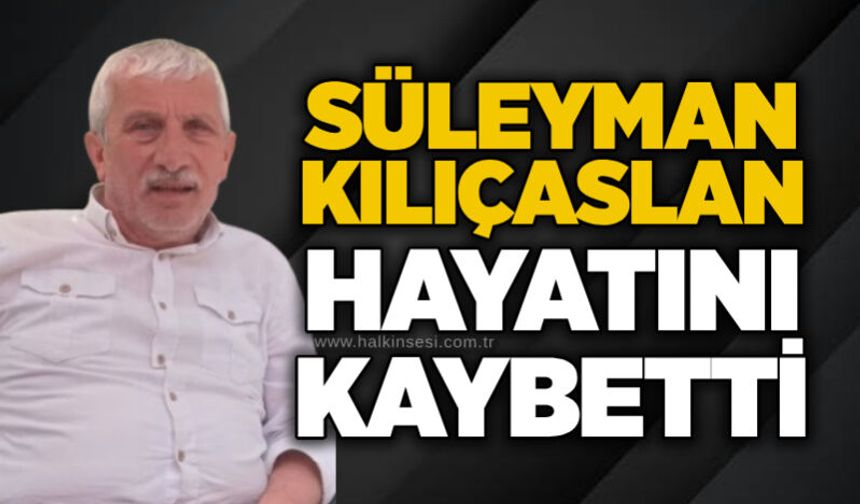 Süleyman Kılıçaslan hayatını kaybetti