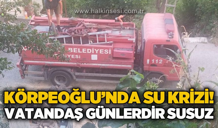 Körpeoğlu Köyü'nde su isyanı: Vatandaş günlerdir susuz!
