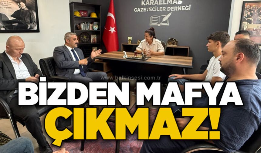Bizden mafya çıkmaz!