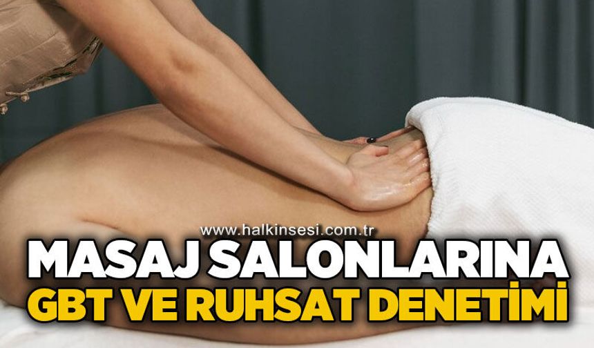 Masaj salonlarına sıkı denetim: Ruhsatlar ve GBT'ler tek tek kontrol edildi
